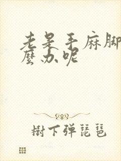 老是手麻脚麻怎么办呢