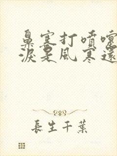 鼻塞打喷嚏流眼泪是风寒还是风热