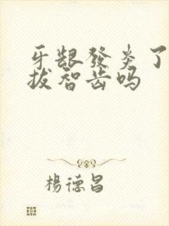 牙龈发炎了可以拔智齿吗