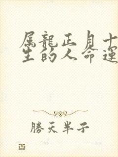 属龙正月十一出生的人命运