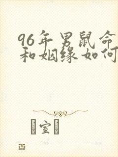 96年男鼠命运和姻缘如何