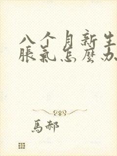 八个月新生儿肠胀气怎么办快速解决