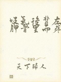 吸气后背左侧肩胛骨里面疼