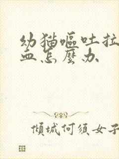 幼猫呕吐拉稀带血怎么办