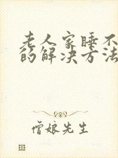 老人家睡不着觉的解决方法