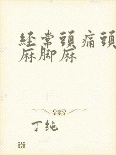 经常头痛头晕手麻脚麻