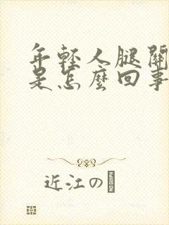 年轻人腿关节疼是怎么回事