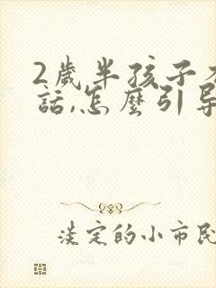 2岁半孩子不说话,怎么引导孩子说话