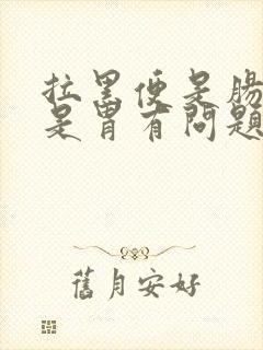 拉黑便是肠道还是胃有问题