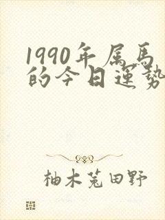 1990年属马的今日运势如何