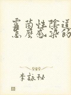 霉菌性阴道发炎怎么感染的