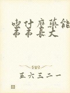 吃什么药能让小弟弟长大封面