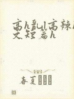 高h乱l高辣h文短篇h