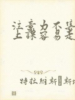 注意力不集中,上课容易走神,挂什么科