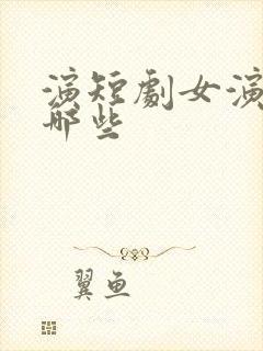 演短剧女演员有哪些