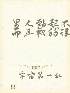 男人勃起不够硬而且软的很快