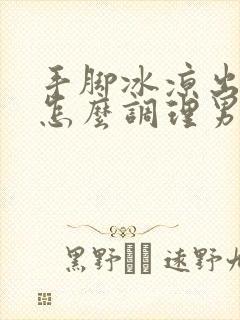 手脚冰凉出汗是怎么调理男