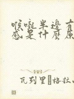 喉咙半边有异物感是什么原因