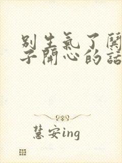 别生气了哄女孩子开心的话