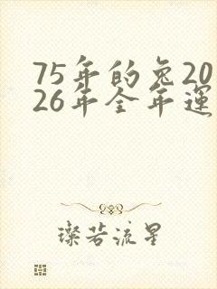 75年的兔2026年全年运势