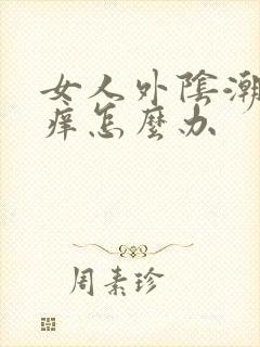 女人外阴潮湿瘙痒怎么办