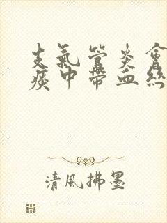 支气管炎会引起痰中带血丝吗