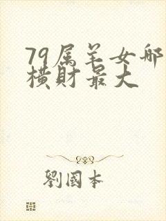 79属羊女哪年横财最大