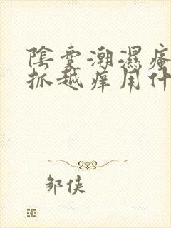 阴囊潮湿瘙痒越抓越痒用什么药封面