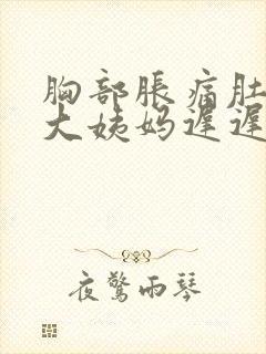 胸部胀痛肚子痛大姨妈迟迟不来怎么办