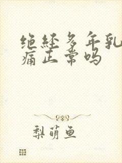 绝经多年乳房胀痛正常吗封面