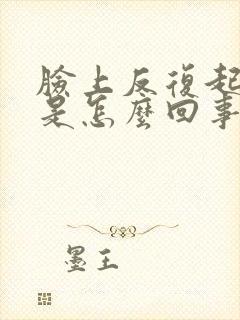 脸上反复起疙瘩是怎么回事