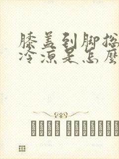 膝盖到脚总感觉冷凉是怎么回事