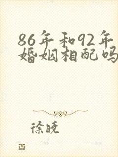 86年和92年婚姻相配吗