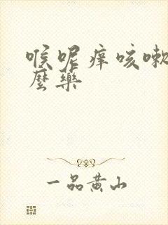 喉呢痒咳嗽吃什么药