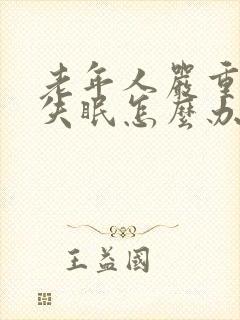 老年人严重天天失眠怎么办