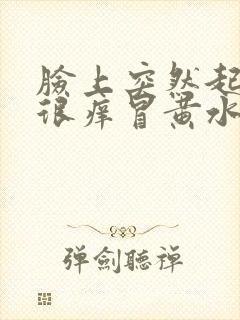 脸上突然起疙瘩很痒冒黄水