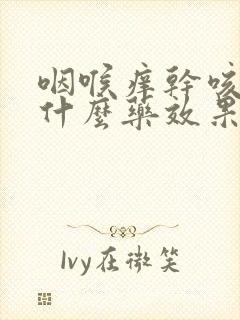 咽喉痒干咳嗽吃什么药效果好