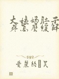 大姨妈肚子特别疼怎么缓解