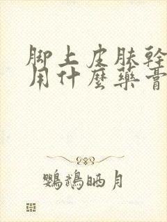 脚上皮肤干裂痒用什么药膏