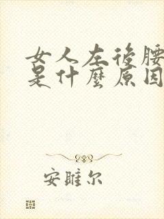 女人左后腰酸疼是什么原因引起的