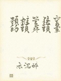 颈椎管狭窄导致的头疼头晕怎么办