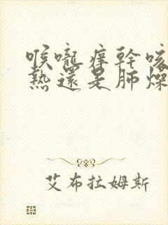 喉咙痒干咳是肺热还是肺燥