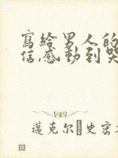 写给男人的一封信,感动到哭的信