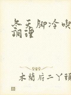 冬天脚冷吃什么调理