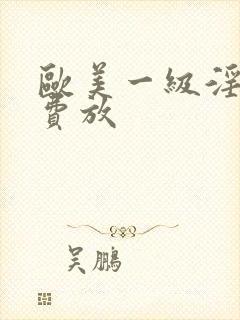 欧美一级淫片免费放封面