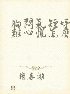 胸闷气短呼吸困难心慌怎么治