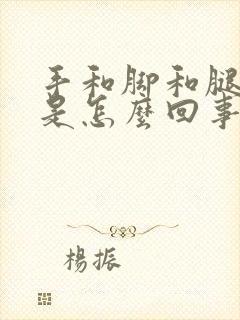 手和脚和腿发胀是怎么回事