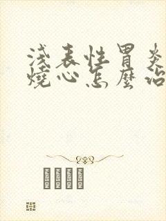 浅表性胃炎反酸烧心怎么治疗封面