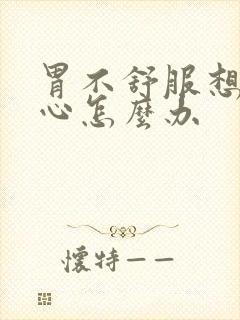 胃不舒服想吐恶心怎么办