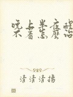 晚上半夜醒来睡不着怎么治